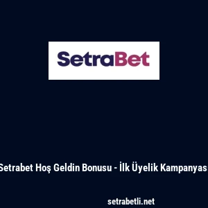 Setrabet Hoş Geldin Bonusu - İlk &Uuml;yelik Kampanyası